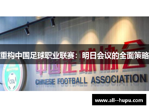 重构中国足球职业联赛：明日会议的全面策略