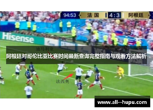 阿根廷对哥伦比亚比赛时间最新查询完整指南与观看方法解析