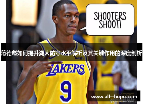 范德彪如何提升湖人防守水平解析及其关键作用的深度剖析 范德彪如何提升湖人防守水平解析及其关键作用的深度剖析