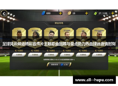 足球风云频道精彩宣传片主题歌曲回顾与盘点助力热血球迷激情时刻 足球风云频道精彩宣传片主题歌曲回顾与盘点助力热血球迷激情时刻