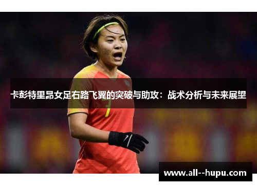 卡彭特里昂女足右路飞翼的突破与助攻：战术分析与未来展望