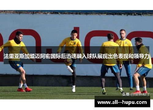 法里亚斯加盟迈阿密国际后迅速融入球队展现出色表现和领导力 法里亚斯加盟迈阿密国际后迅速融入球队展现出色表现和领导力