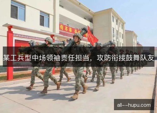 某工兵型中场领袖责任担当，攻防衔接鼓舞队友